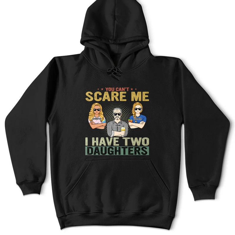 You Can't Scare Me - Birthday, Family Gift For Dad, Father, Grandpa, Daughters - Personalized Custom T Shirt