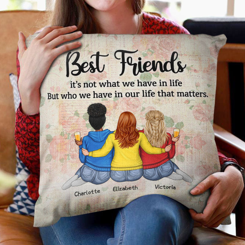 Who We Have In Our Life That Matters Best Friends - Bestie BFF Gift -  Personalized Custom Pillow