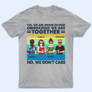 Oui, nous sommes conscients de la détestabilité de nos amis - Cadeau pour meilleure amie - T-shirt personnalisé