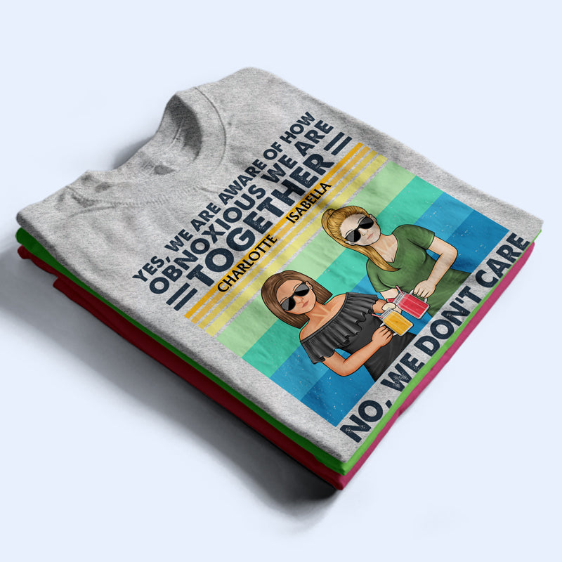 Yes We Are Aware Of How Obnoxious Friends - Gift For Bestie - Personalized Custom T Shirt