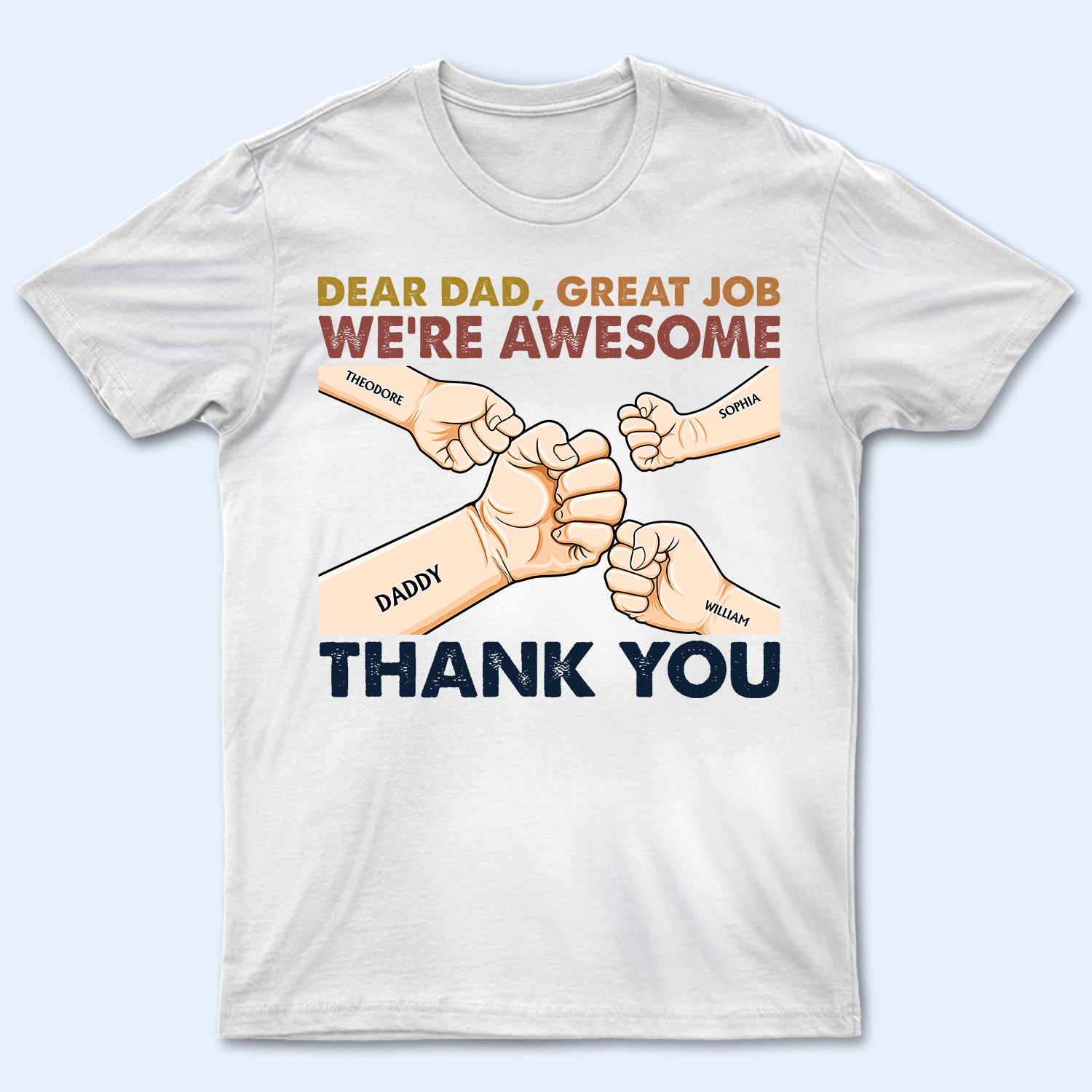 Dear Dad Great Job We're Awesome Thank You Color Fists - Birthday, Loving Gift For Father, Grandpa, Grandfather - Personalized Custom T Shirt