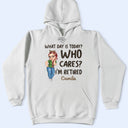 What Day Is Today Who Cares - Retirement Gift For Grandma, Mom, Nana, Gigi - Personalized T Shirt