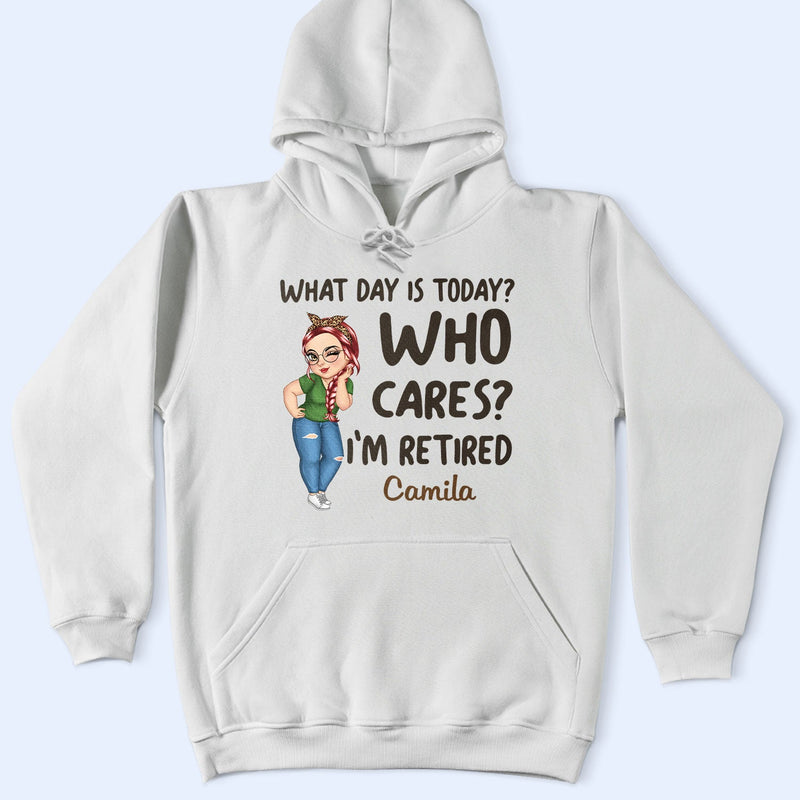 What Day Is Today Who Cares - Retirement Gift For Grandma, Mom, Nana, Gigi - Personalized T Shirt
