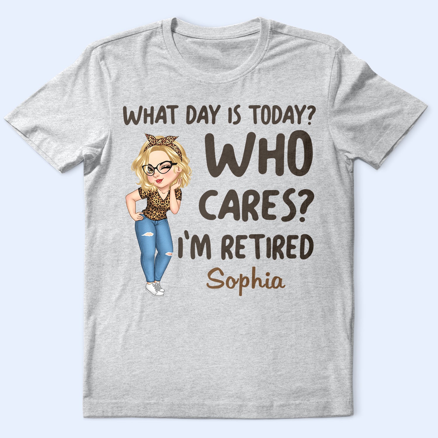 What Day Is Today Who Cares - Retirement Gift For Grandma, Mom, Nana, Gigi - Personalized T Shirt