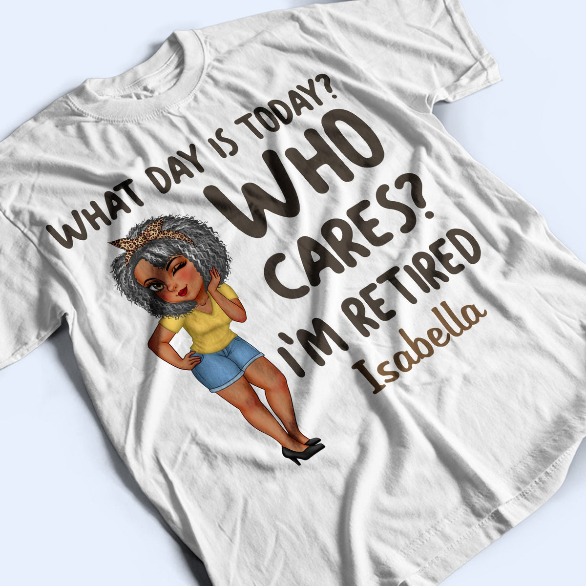 What Day Is Today Who Cares - Retirement Gift For Grandma, Mom, Nana, Gigi - Personalized T Shirt