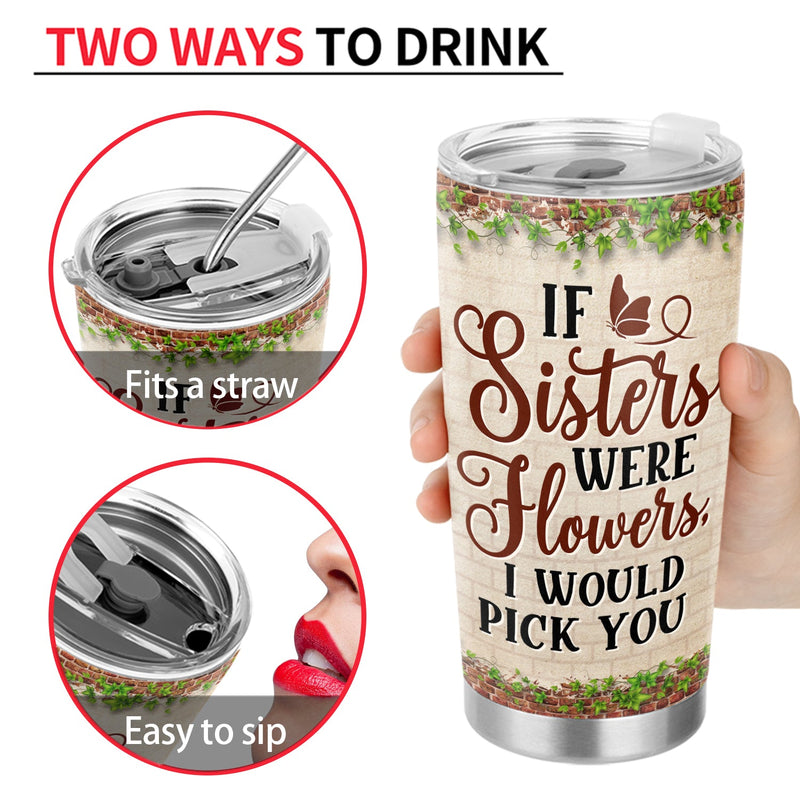 Sisters Are Different Flowers From The Same Garden - Birthday, Loving Gift For Sister, Siblings, Family, Friends, Besties, BFF - Personalized Custom Tumbler