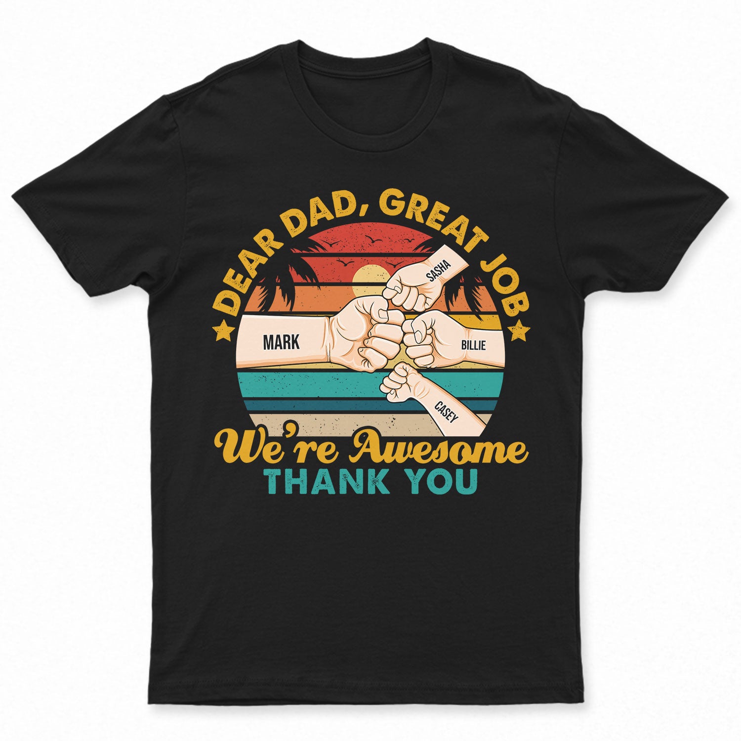 Dear Dad Great Job We're Awesome Thank You Fist - Birthday, Loving Gift For Father, Grandpa, Grandfather - Personalized Custom T Shirt