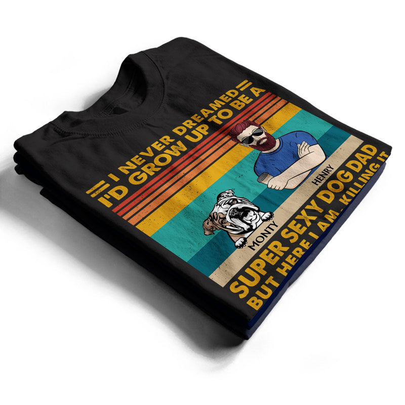 Super Sexy Dog Dad - Funny, Birthday Gift For Father, Husband, Dog Lovers - Personalized Custom T Shirt