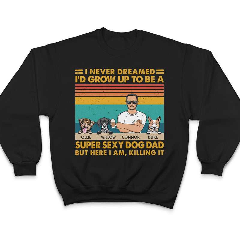 Super Sexy Dog Dad - Funny, Birthday Gift For Father, Husband, Dog Lovers - Personalized Custom T Shirt