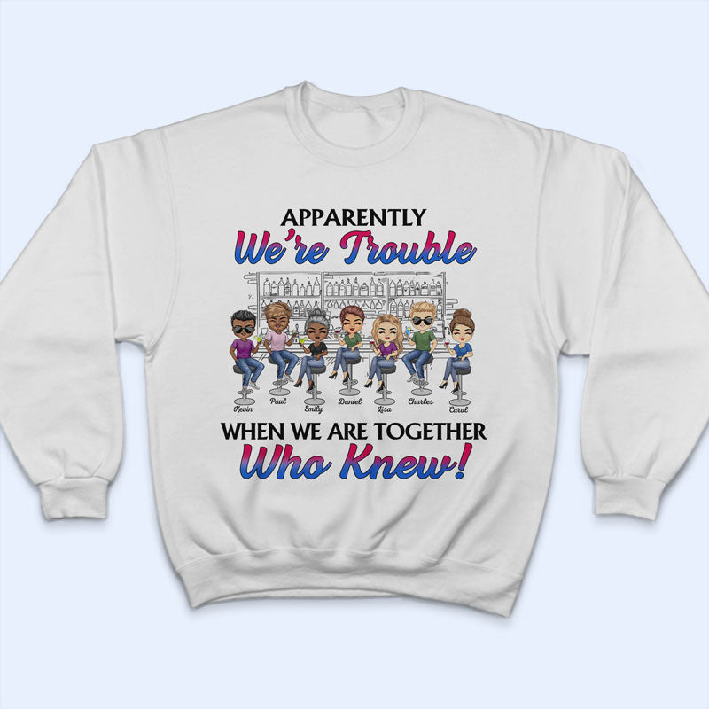 Apparently We're Trouble When We Are Together Best Friends - Bestie BFF Gift - Personalized Custom T Shirt