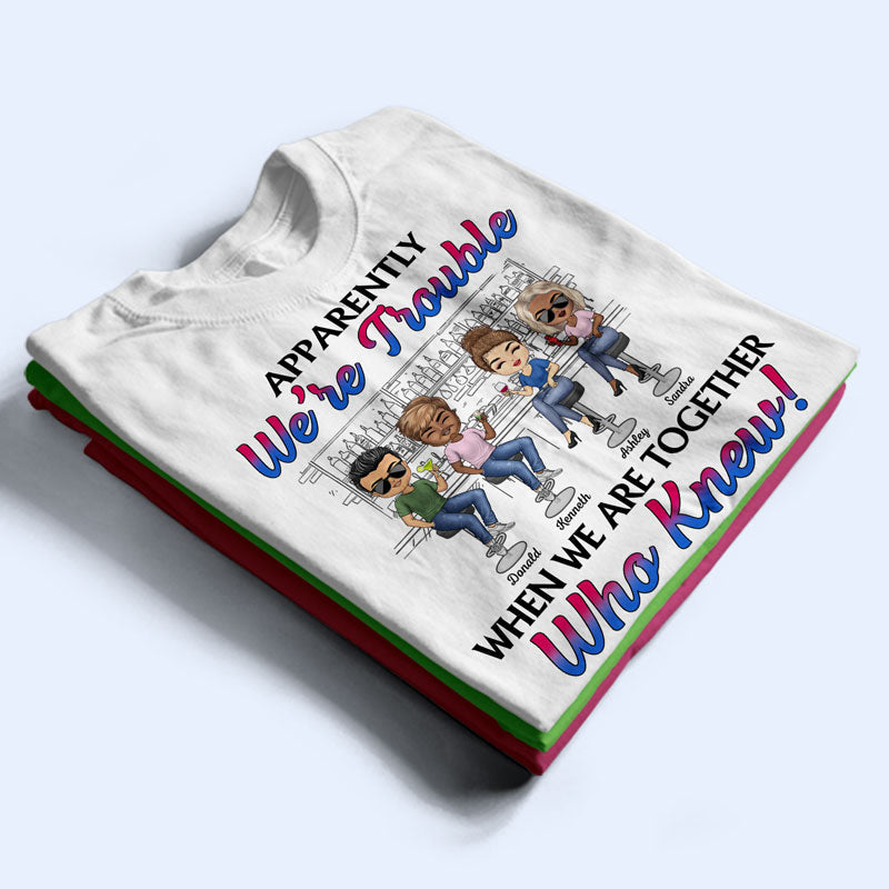 Apparently We're Trouble When We Are Together Best Friends - Bestie BFF Gift - Personalized Custom T Shirt