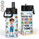 Gift For Kids,Gift For Grandkids,Back To School,Happy - Watch Out Kindergarten Here I Come - Personalized Kids Water Bottle