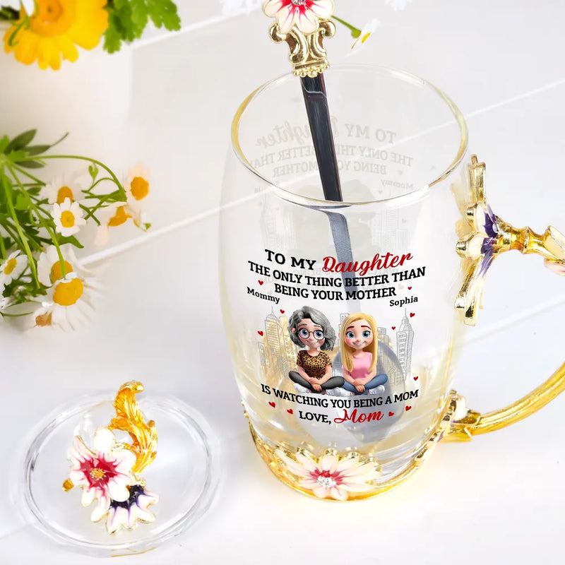 Gift For Mother,Mom,Daughters,Gift For Daughter - Watching You Being A Mom - Personalized Glass Flower Tea Cup