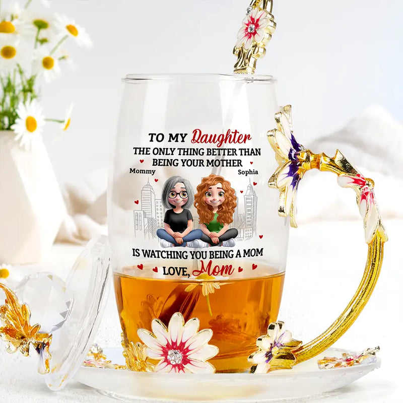 Gift For Mother,Mom,Daughters,Gift For Daughter - Watching You Being A Mom - Personalized Glass Flower Tea Cup