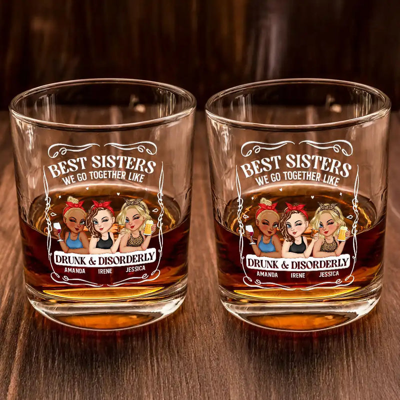 Gift For Bestie,Gift For Sisters,Funny,Gift For Women - We Go Together Like Drunk And Disorderly - Personalized Whiskey Glass