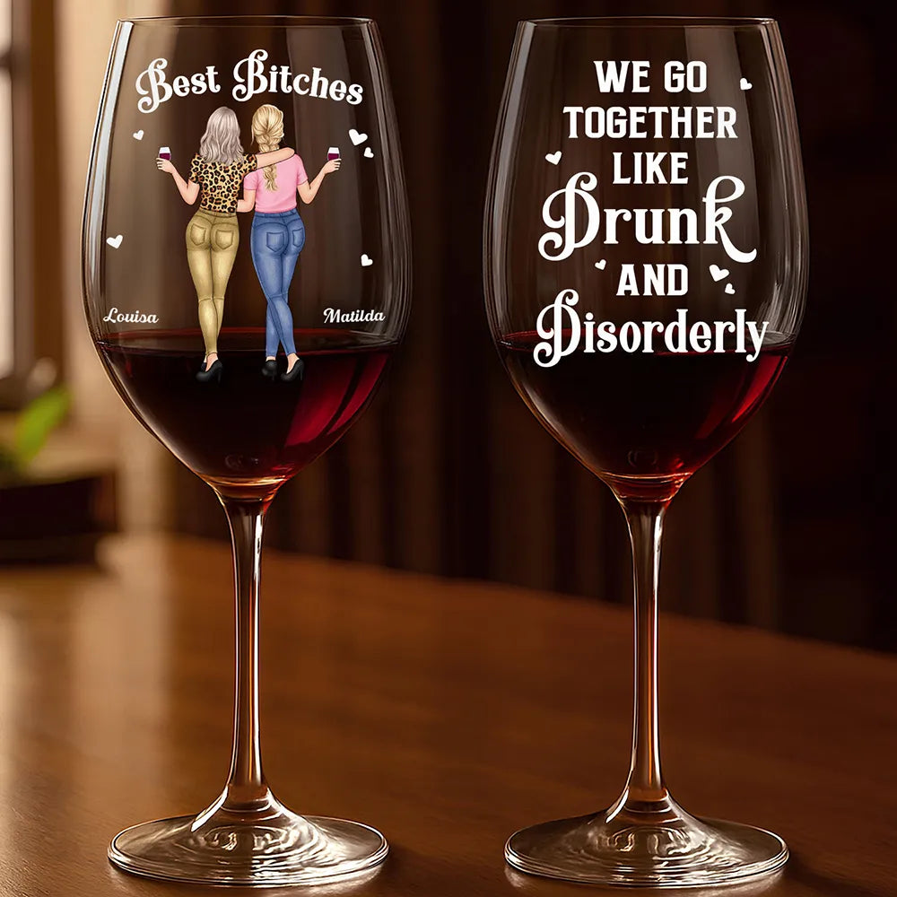 We Go Together Like Drunk And Disorderly Besties - Personalized Wine Glass