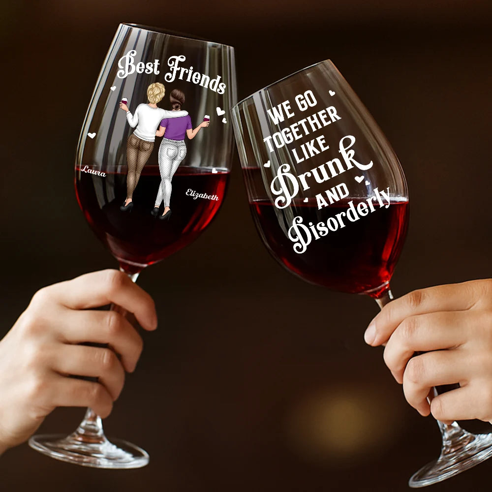 Gift For Bestie, Gift For Sisters, Funny, Gift For Women - We Go Together Like Drunk And Disorderly Besties - Personalized Wine Glass