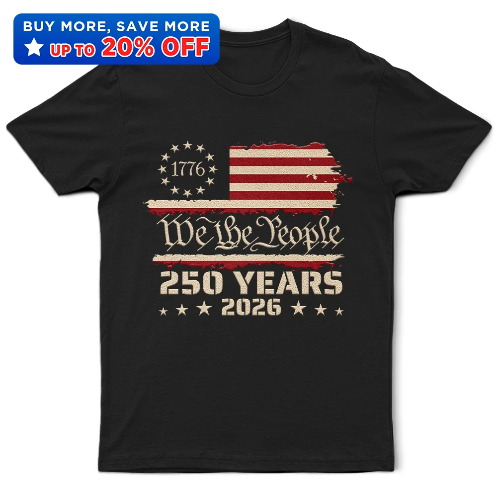 Independence Day, America 250th, Gift For Yourself, Happy, No Custom, Gift For Women, Gift For Men - We The People 250 Years 1776 - T Shirt