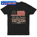 Independence Day, America 250th, Gift For Yourself, Happy, No Custom, Gift For Women, Gift For Men - We The People 250 Years 1776 - T Shirt