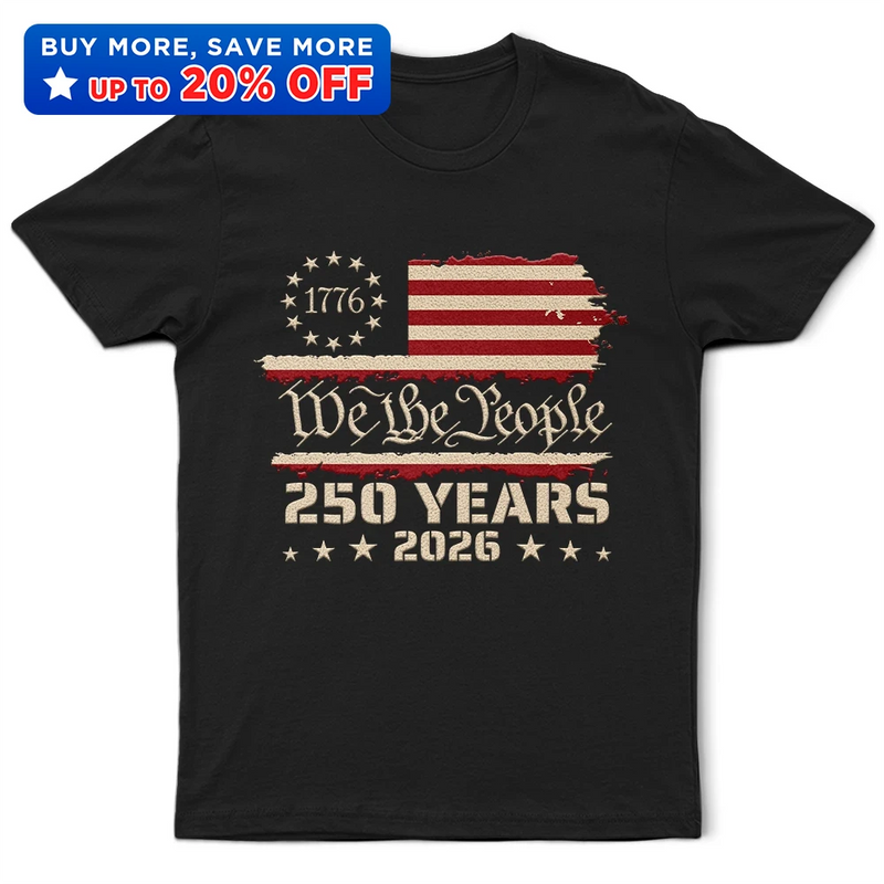 Independence Day, America 250th, Gift For Yourself, Happy, No Custom, Gift For Women, Gift For Men - We The People 250 Years 1776 - T Shirt