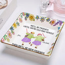 Old Best friends, Gift For Women, Funny, Top Market - We’ll Be Friends Until We’re Old And Senile - Personalized Ring Dish