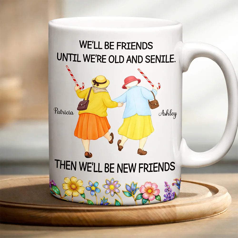 Old Best friends,Gift For Women,Funny,Top Market - We'll Be Friends Until We’re Old And Senile - Personalized White Edge-to-Edge Mug