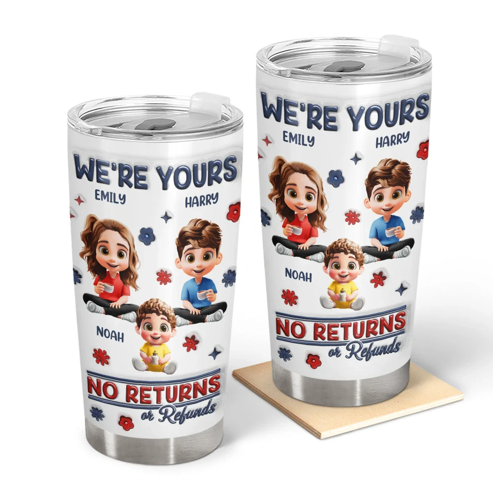 Funny,Parents,Gift For Grandparents,Gift For Mother,Gift For Father,Gift For Grandma,Gift For Grandpa - We're Yours No Returns Or Refunds Parents Grandparents - 3D Inflated Effect Printed Tumbler, Personalized Tumbler