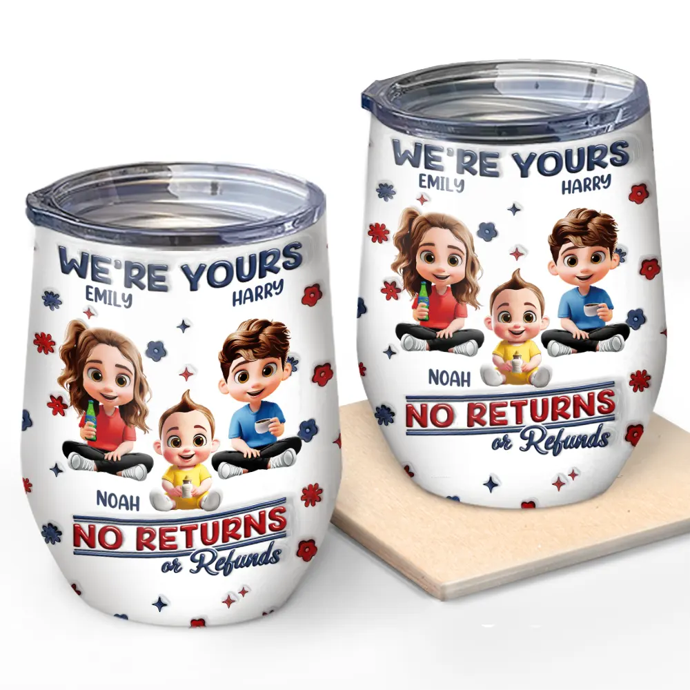 Funny,Parents,Gift For Grandparents,Gift For Mother,Gift For Father,Gift For Grandma,Gift For Grandpa - We're Yours No Returns Or Refunds Parents Grandparents - 3D Inflated Effect Printed Tumbler, Personalized Wine Tumbler