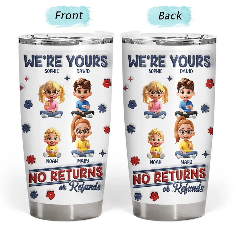 Funny,Parents,Gift For Grandparents,Gift For Mother,Gift For Father,Gift For Grandma,Gift For Grandpa - We're Yours No Returns Or Refunds Parents Grandparents - 3D Inflated Effect Printed Tumbler, Personalized Tumbler