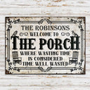 Welcome To The Porch Where Wasting Time - Outside Decor - Personalized Custom Classic Metal Signs