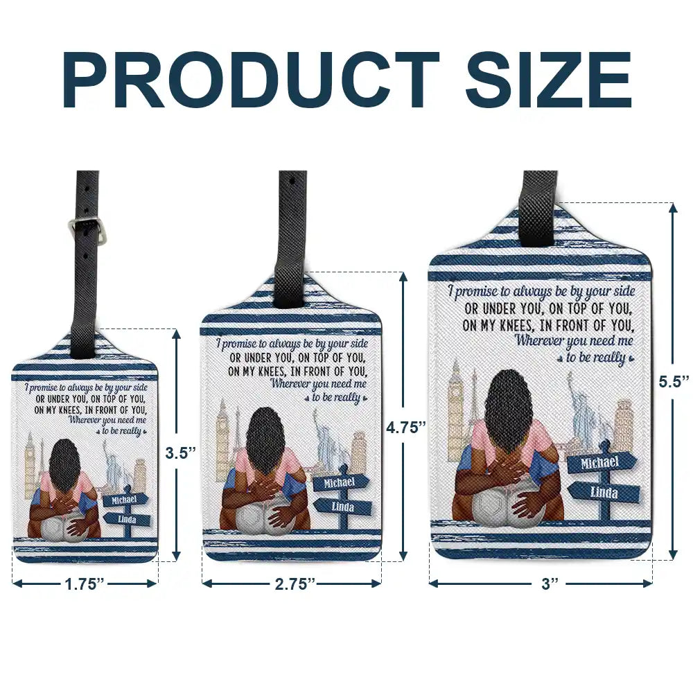 Gift For Couples,Funny - Wherever You Need Me I Promise To Always Be By Your Side - Personalized Luggage Tag