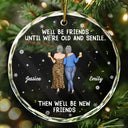 Gift For Bestie,Christmas,Happy,Old Best friends - We Will Be Friends Until We Are Old And Senile - Personalized Circle Glass Ornament
