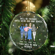 Gift For Bestie,Christmas,Happy,Old Best friends - We Will Be Friends Until We Are Old And Senile - Personalized Circle Glass Ornament