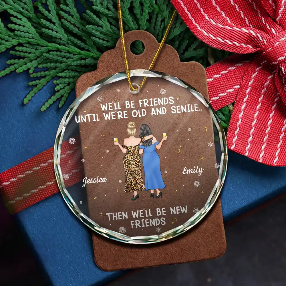 Gift For Bestie,Christmas,Happy,Old Best friends - We Will Be Friends Until We Are Old And Senile - Personalized Circle Glass Ornament