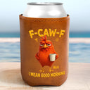 Gift For Yourself,Gift For Women,Gift For Men,Funny - 3D Effect Funny Chicken F-Caw-F I Mean Good Morning - Personalized Leather Can Cooler