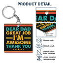 Dear Dad Great Job We're Awesome Thank You - Funny, Birthday Gift For Father, Husband - Personalized Custom Acrylic Keychain