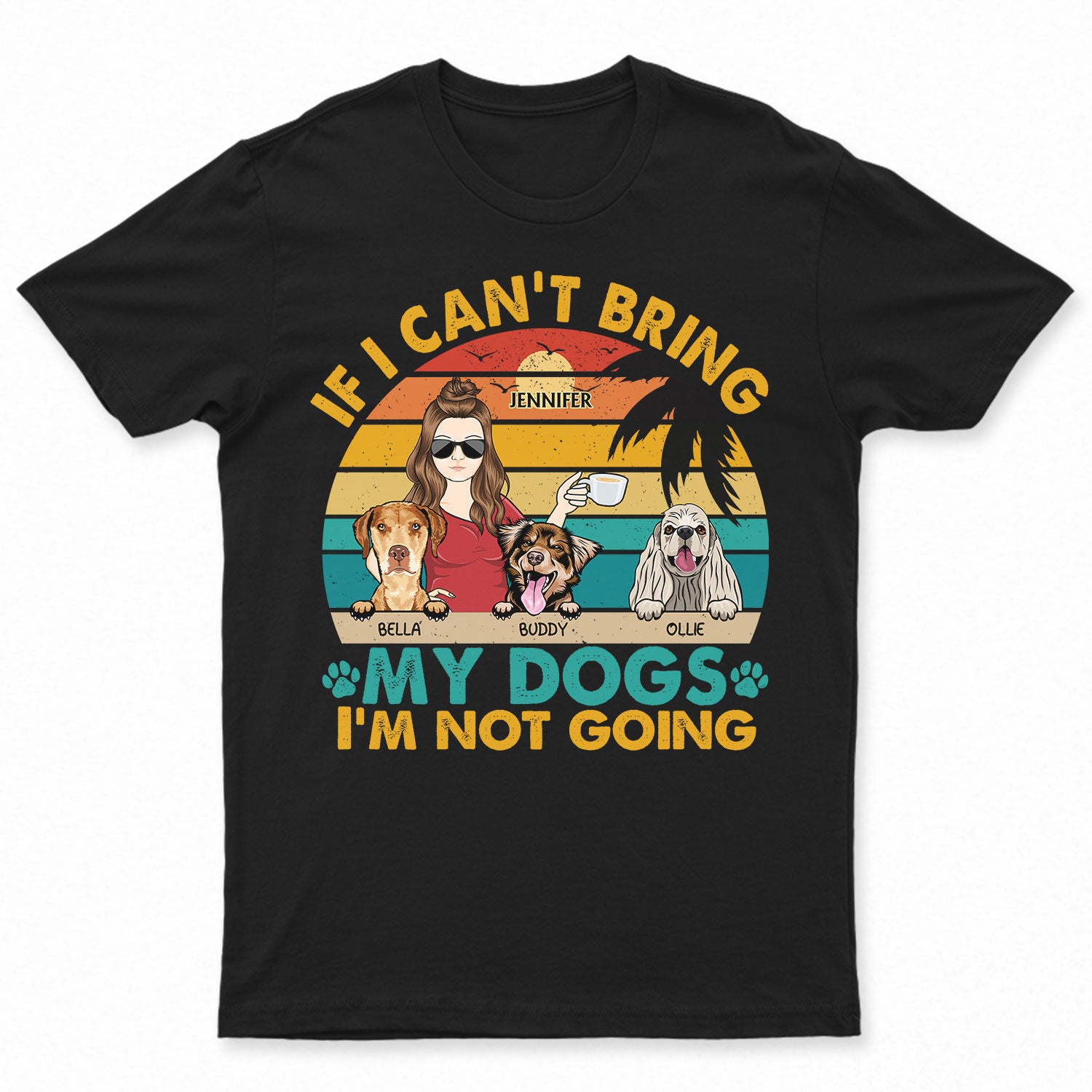 If I Can't Bring My Dog I'm Not Going - Birthday, Loving, Funny, Gift For Dog, Cat Mom, Pet Lover - Personalized Custom T Shirt