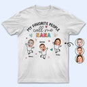 Custom Photo My Favorite People Call Me Nana, Mom - Loving Gift For Mother, Grandma, Grandmother - Personalized T Shirt