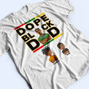 Dope Black Dad Best Dad Ever - Gift For Dads, Grandpas, Daughters, Sons - Personalized T Shirt