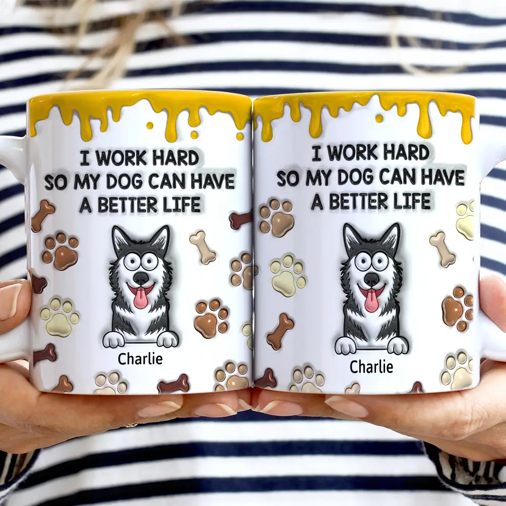 I Work Hard So My Dog Can Have A Better Life - 3D Inflated Effect Printed Mug, Personalized White Edge-to-Edge Mug