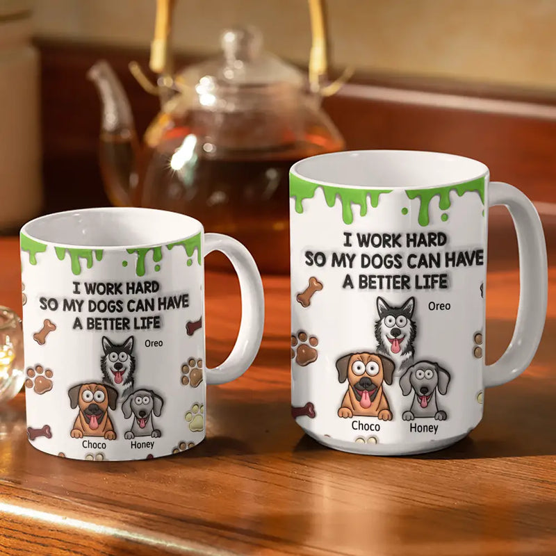 I Work Hard So My Dog Can Have A Better Life - 3D Inflated Effect Printed Mug, Personalized White Edge-to-Edge Mug
