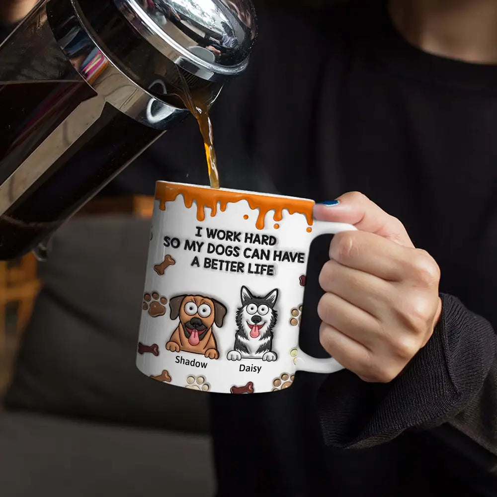I Work Hard So My Dog Can Have A Better Life - 3D Inflated Effect Printed Mug, Personalized White Edge-to-Edge Mug