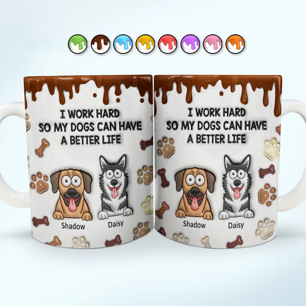 I Work Hard So My Dog Can Have A Better Life - 3D Inflated Effect Printed Mug, Personalized White Edge-to-Edge Mug