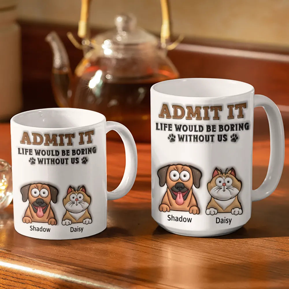 Admettez-le, la vie serait ennuyeuse sans moi ! Mug imprimé effet gonflé 3D, mug blanc personnalisé bord à bord 