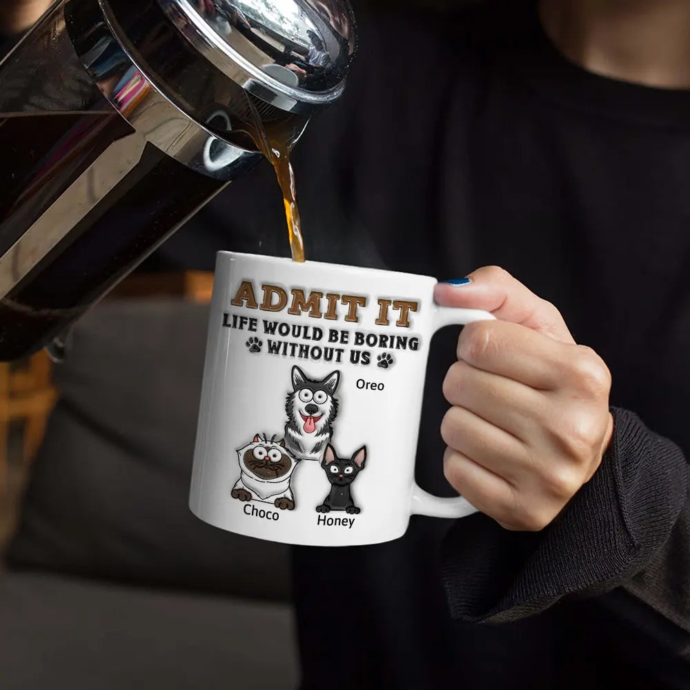Admettez-le, la vie serait ennuyeuse sans moi ! Mug imprimé effet gonflé 3D, mug blanc personnalisé bord à bord 
