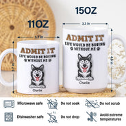 Admettez-le, la vie serait ennuyeuse sans moi ! Mug imprimé effet gonflé 3D, mug blanc personnalisé bord à bord 