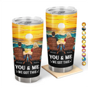 You And Me We Got This Day And Night - Personalized Tumbler