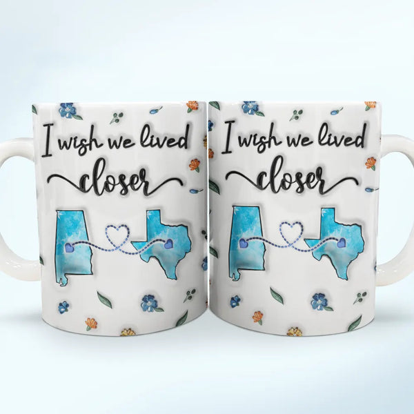 Family,Parents,Gift For Grandparents,Gift For Sibling,Gift For Sisters,Gift For Brothers,Gift For Bestie - Long Distance I Wish We Lived Closer - Personalized 3D Inflated Effect Printed Mug, Personalized White Edge-to-Edge Mug