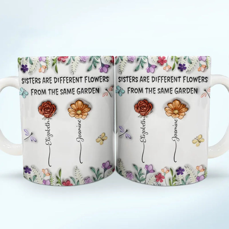 Happy,Gift For Sisters,Gift For Women,Gift For Sibling - Sisters Are Different Flowers From The Same Garden Birth Flowers - 3D Inflated Effect Printed Mug, Personalized White Edge-to-Edge Mug