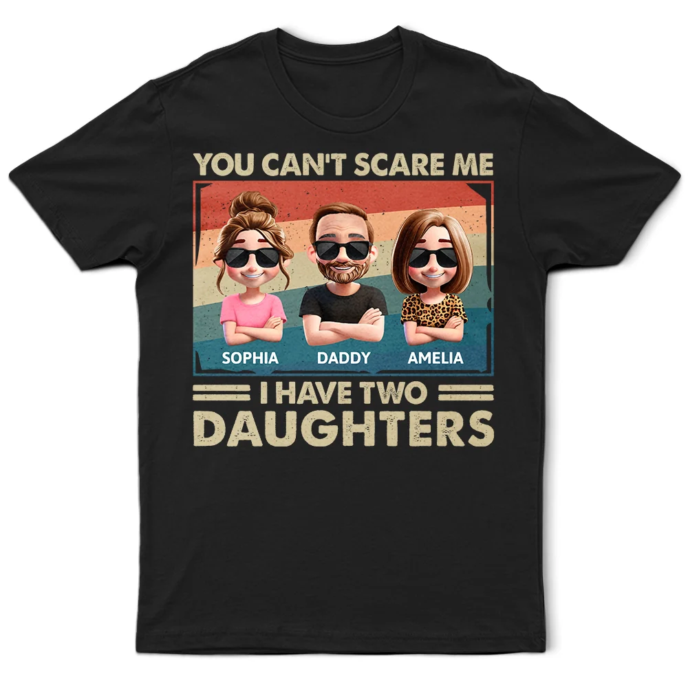 Funny, Gift For Father, Gift For Husband, Dad - Daughters (Adult), Dad - Daughters (Young) - You Can't Scare Me I Have Two Daughters Funny Dad - Personalized T Shirt
